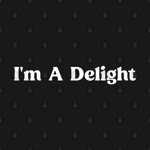 I'm A Delight - Funny Quote and Sarcasm Lover by TeeTypo