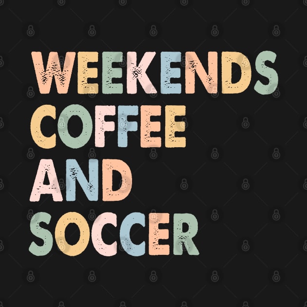 Cool Soccer Mom Life With Saying Weekends Coffee and Soccer by WildFoxFarmCo