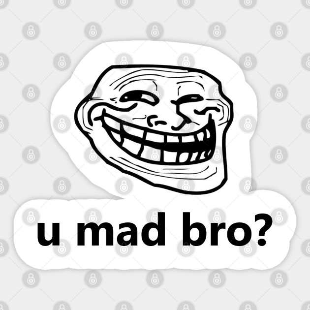 You U Mad Bro Troll Face Meme Funny Internet Viral Gaming Gamer
