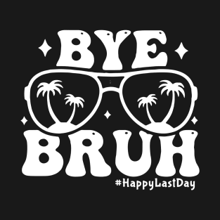 Bye Bruh Teacher Happy Last Day of School T-Shirt