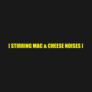 STIRRING MAC AND CHEESE NOISES T-Shirt