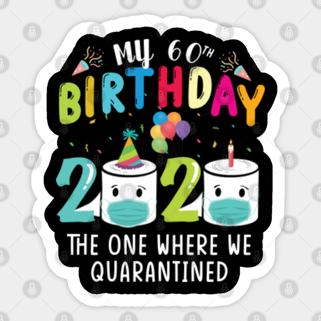 My 60th Birthday Funny Quarantine Gift 60 ay Bad Year The One Where We Quarantined 60 Years Autocollant Teepublic Fr