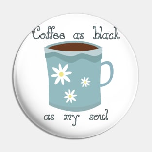 Coffee as black as my soul Pin