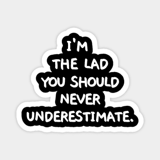 I'm the lad you should never underestimate. Magnet