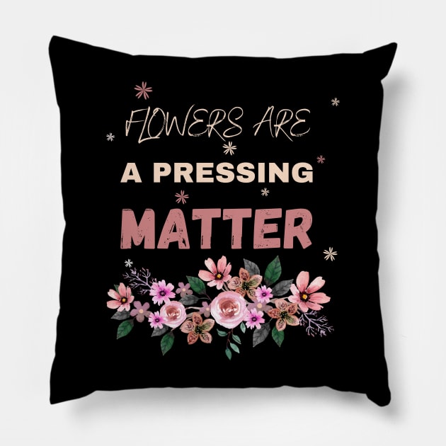 Flowers are a pressing matter Flowers lover design gift for her who love floral design Pillow by Maroon55