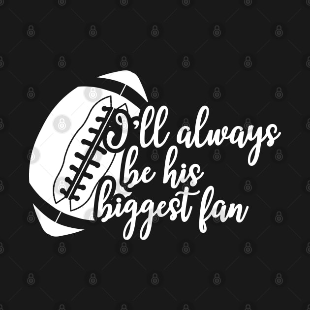 Football fan - I'll always be his biggest fan by KC Happy Shop