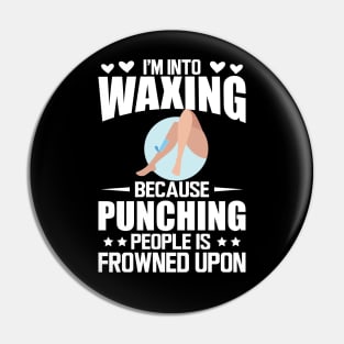 Waxing - I'm into waxing because punching people is frowned upon w Pin