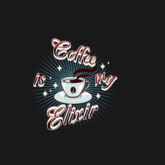 Coffee Is My Elixir - Funny Coffee Lovers' Design by NedisDesign