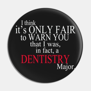 I Think It’s Only Fair To Warn You That I Was, In Fact, A Dentistry Major Pin