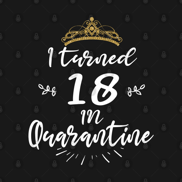 Disover 18th Birthday quarantine | i turned 18 in quarantine - 18th Birthday Quarantine - T-Shirt