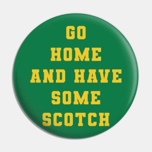 Go Home and Have Some Scotch Pin