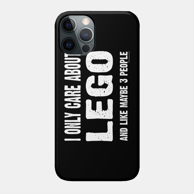 I Only Care About Lego And Maybe 3 People - Lego - Phone Case