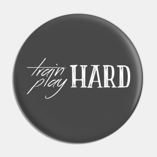 Train Hard, Play Hard Pin