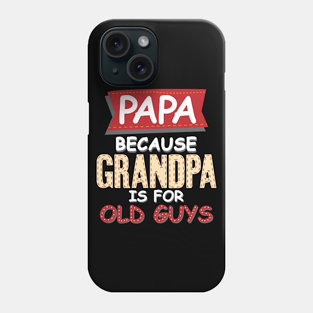 Papa Because Grandpa Is For Old Guys Funny dad birthday gift Phone Case by angel