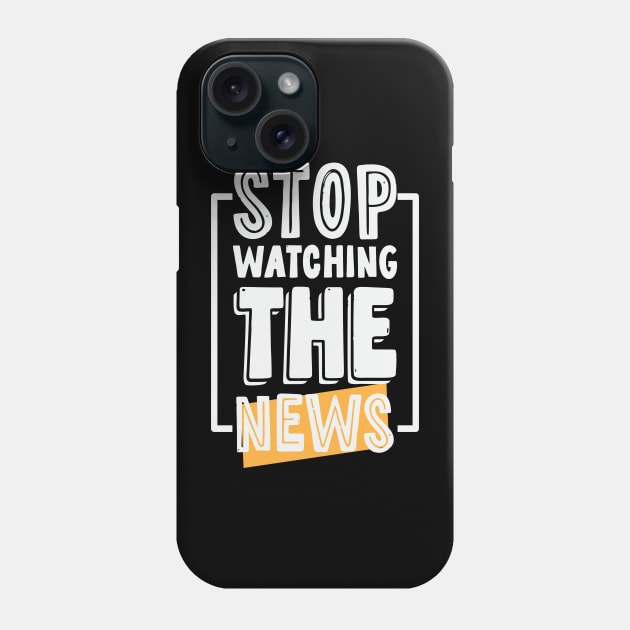 Stop Watching The News Phone Case by CatsCrew