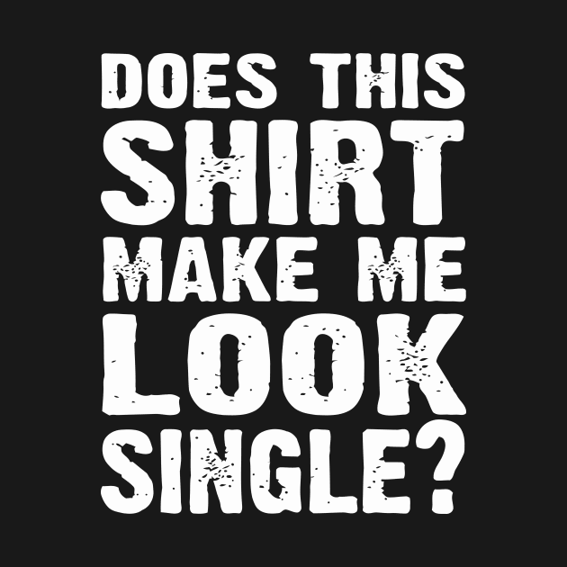 Does this shirt make look single by AceofDash