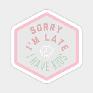 sorry i'm late, i have kids funny humor parenting Magnet