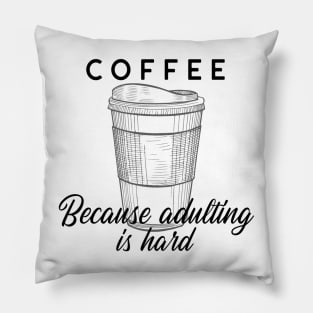 Coffee - Because Adulting Is Hard Pillow