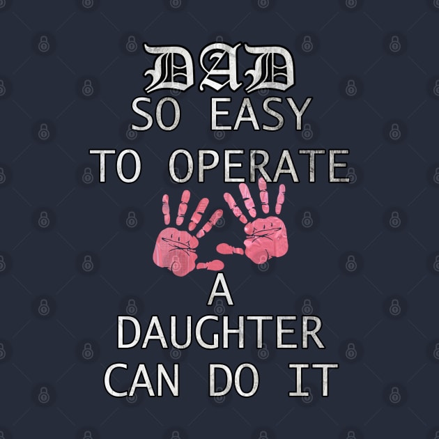 Funny Fathers Day Gift Quote, DAD, SO EASY TO OPERATE A DAUGHTER CAN DO IT, from Daughter to Dad by tamdevo1