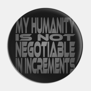 My Humanity is Not Negotiable in Increments Idium Series Pin