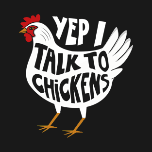 yep i talk to chickens T-Shirt