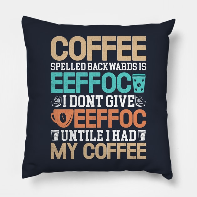 coffee spelled backwards is eeffoc i dont give eeffoc untile i had my coffee Pillow by TheDesignDepot