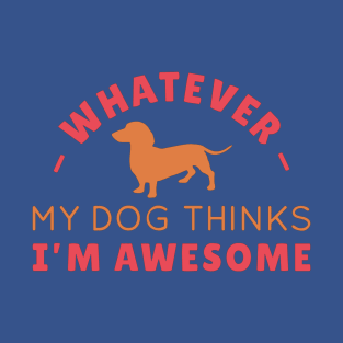 Whatever, My Dachshund Thinks I'm Awesome T-Shirt