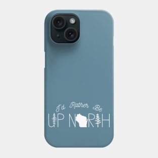 I'd Rather Be Up North in Wisconsin Phone Case