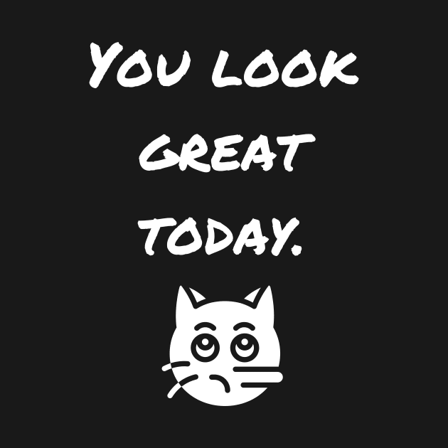 You Look Great Today! Funny White Lie gifts for men and women T-Shirt by mkhriesat