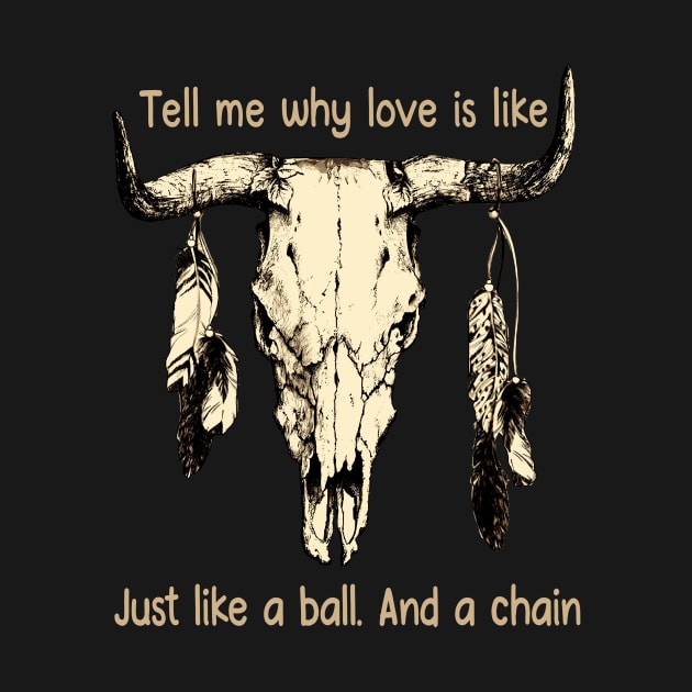 Tell Me Why Love Is Like Just Like A Ball. And A Chain Love Music Bull-Skull by Maja Wronska