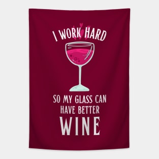 I Work Hard so My Glass Can Have Better Wine Tapestry