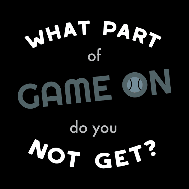 What Part of Game On Do You Not Get by whyitsme