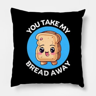 You Take My Bread Away | Bread Pun Pillow