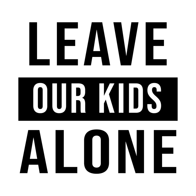 LEAVE OUR KIDS ALONE by hananeshopping