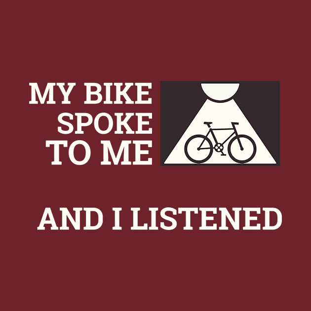 My Bike Spoke to Me and I listened biking enthusiast. by SJR-Shirts