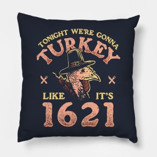 Tonight We're Gonna Turkey Like It's 1621 Pillow