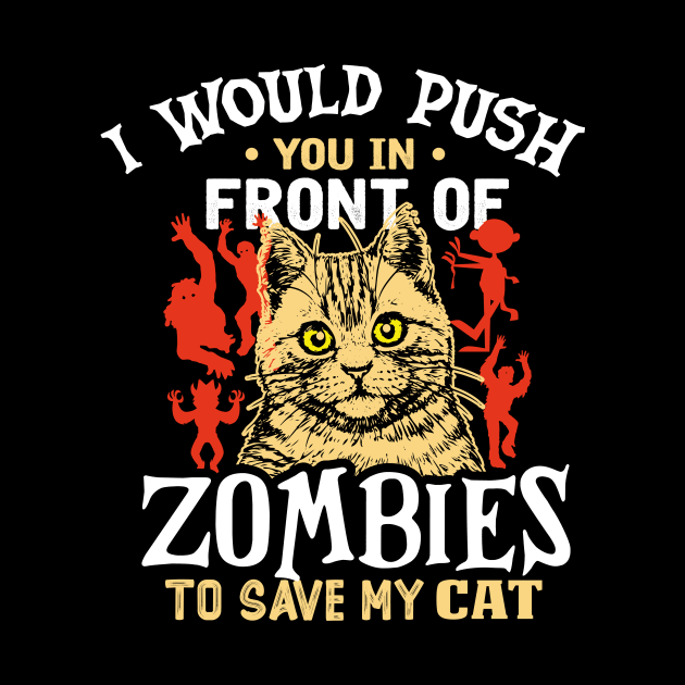 i would push you in front of zombies to save my cat by TheDesignDepot