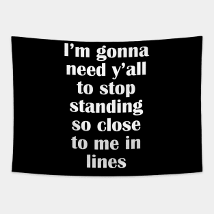 I'm gonna need y'all to stop standing so close to me in lines Tapestry