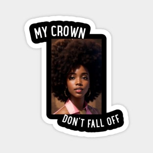 My Crown Don't Fall Off Magnet