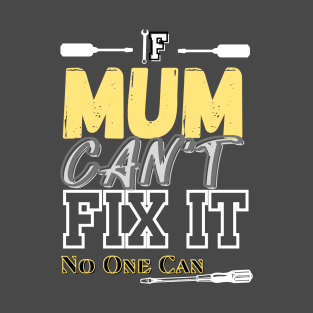 If Mum Can't Fix It, No One Can T-Shirt