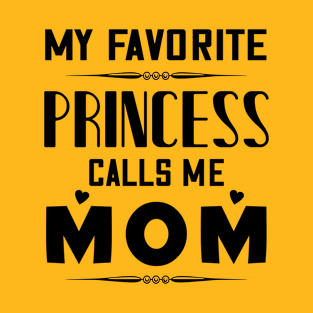 My favorite princess calls me mom, mother's day gift T-Shirt