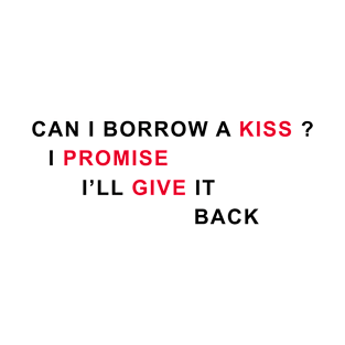 Can I Borrow A Kiss I Promise I'll Give It Back T-Shirt