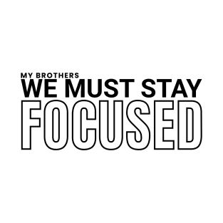 My brothers, we must stay focused T-Shirt