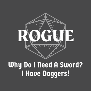 "Why Do I Need A Sword? I have Daggers!" Rogue Class T-Shirt