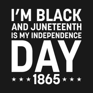 I’m Black And Juneteenth Is My Independence Day 1865 T-Shirt