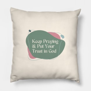 Keep Praying and Put your Trust in God - Christian Apparel Pillow