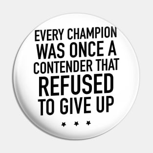 Every champion was once a contender that refused to give up Pin