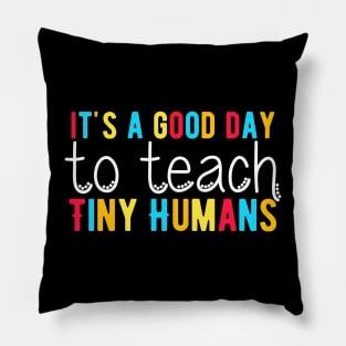 It's a Good Day To Teach Tiny Humans, Funny Teacher Quote Pillow