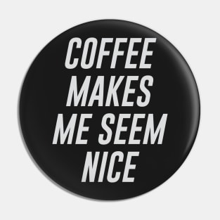 Coffee Makes Me Seem Nice Pin