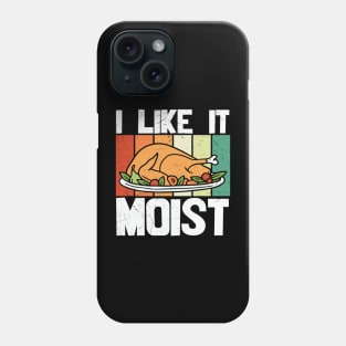 I Like It Moist Thanksgiving Phone Case